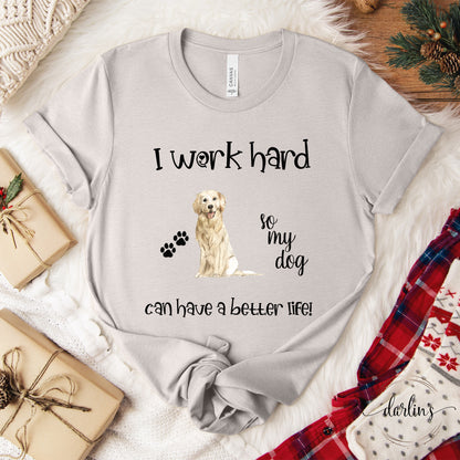 I Work So My Dog Has A Better Life - Customizable DOG BREEDS