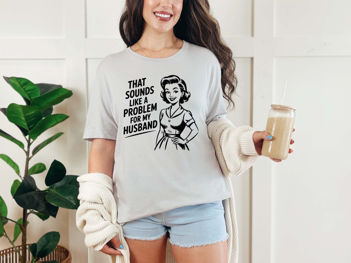 Problem for Husband Shirt