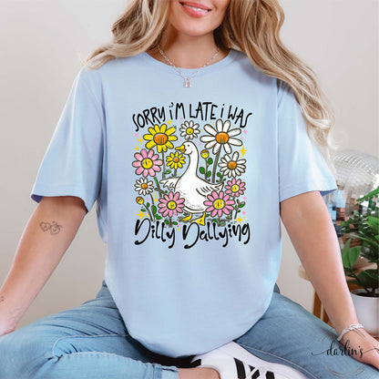 Sorry I'm Late I Was Dilly Dallying Shirt